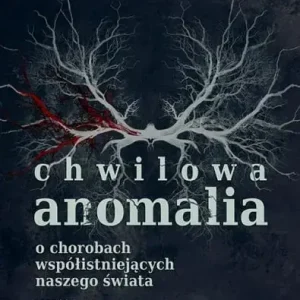 Chwilowa anomalia. O chorobach współistniejących naszego świata
