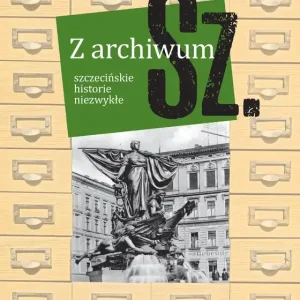 Szczecińskie historie niezwykłe. Z archiwum Sz. Tom 2 wyd. 2