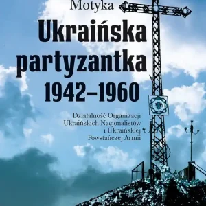 Ukraińska partyzantka 1942-1960.  Działalność Organizacji Ukraińskich Nacjonalistów i Ukraińskiej Powstańczej Armii