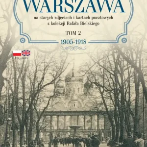 Było takie miasto… Warszawa na starych zdjęciach i kartach pocztowych z kolekcji Rafała Bielskiego. 1905–1918
