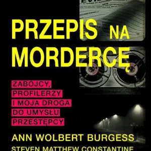 Przepis na mordercę Zabójczy profilerzy i moja droga do umysłu mordercy