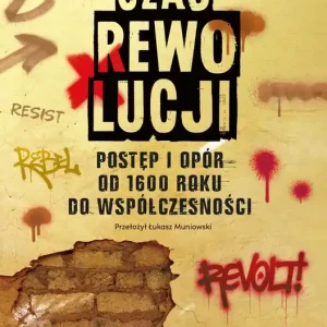 Czas rewolucji. Postęp i opór od 1600 roku do współczesności