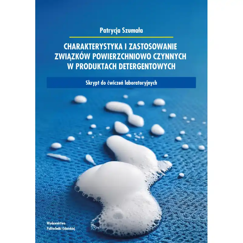 CHARAKTERYSTYKA I ZASTOSOWANIE ZWIĄZKÓW POWIERZCHNIOWO CZYNNYCH W PRODUKTACH DETERGENTOWYCH. SKRYPT DO ĆWICZEŃ