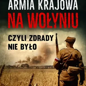 Armia krajowa na Wołyniu. Czyli zdrady nie było