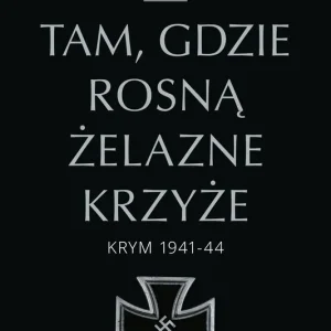 Tam, gdzie rosną Żelazne Krzyże. Krym 1941-1944