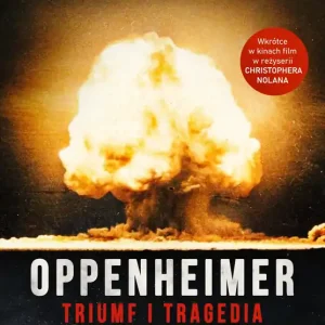 Oppenheimer Triumf i tragedia ojca bomby atomowej