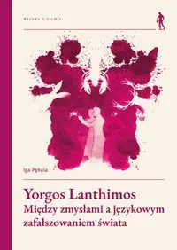 Yorgos Lanthimos. Między zmysłami a językowym zafałszowaniem świata