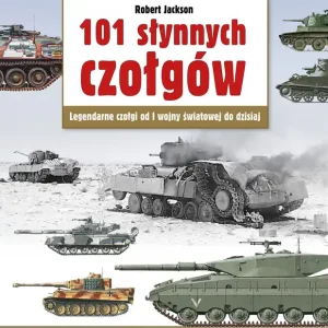 101 słynnych czołgów. Legendarne czołgi od I wojny światowej do dzisiaj wyd. 7