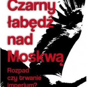 Czarny łabędź nad Mokswą Rozpad czy trwanie imperium?