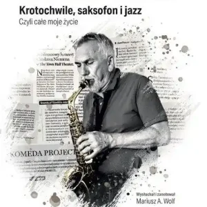 Krzysztof Medyna Krotochwile, saksofon i jazz, czyli całe moje życie