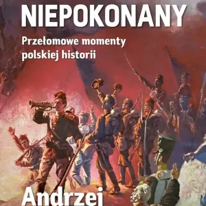 Naród niepokonany. Przełomowe momenty polskiej historii
