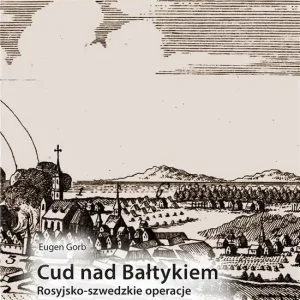 Cud nad Bałtykiem Rosyjsko-szwedzkie operacje pod Kołobrzegiem jesienią 1760 roku