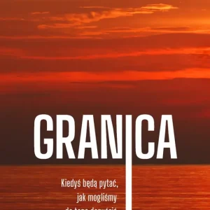 Granica.. Kiedyś będą pytać, jak mogliśmy do tego dopuścić.