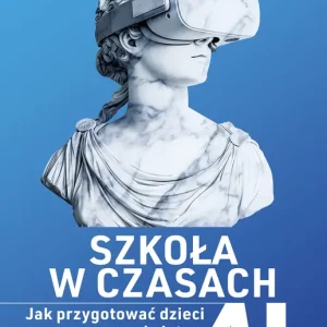 Szkoła w czasach AI. Jak przygotować dzieci na wyzwania jutra
