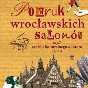Pomruk wrocławskich salonów czyli zapiski kulturalnego doktora. Część II