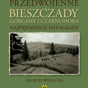 Przedwojenne Bieszczady Gorgany i Czarnohora Najpiękniejsze fotografie