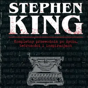 Stephen King Kompletny przewodnik po życiu, twórczości i inspiracjach