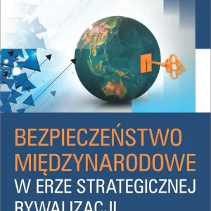 Bezpieczeństwo międzynarodowe w erze strategicznej rywalizacji