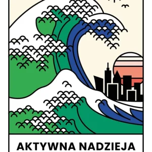 Aktywna nadzieja. Jak spojrzeć prawdzie w oczy i w kreatywny sposób sprostać katastrofie, w której uczestniczymy
