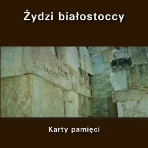 Żydzi białostoccy. Karty pamięci