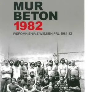 Mur Beton 1982 Wspomnienia z więzień PRL 1981-82