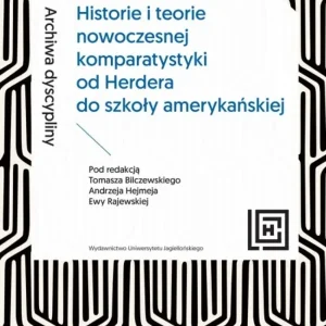 Archiwa dyscypliny Historie i teorie nowoczesnej komparatystyki od Herdera do szkoły amerykańskiej