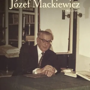 Józef Mackiewicz (1902-1985) Antykomunizm jako imperatyw kategoryczny