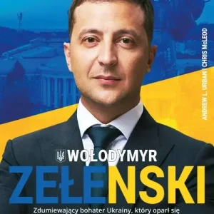 Wołodymyr Zełenski Zdumiewający bohater Ukrainy, który oparł się Putinowi i zjednoczył świat