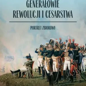 Generałowie Rewolucji i Cesarstwa. Portret zbiorowy