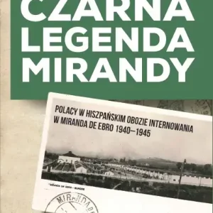 Czarna legenda Mirandy Polacy w hiszpańskim obozie internowania w Miranda de Ebro 1940-1945