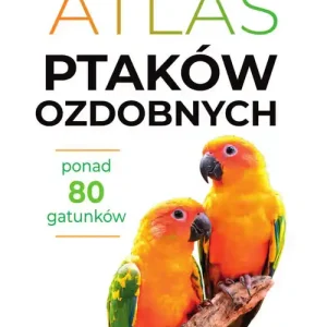 Atlas ptaków ozdobnych. Ponad 80 gatunków