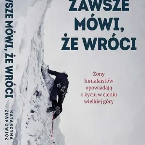 Zawsze mówi że wróci Żony himalaistów opowiadają o życiu w cieniu wielkiej góry