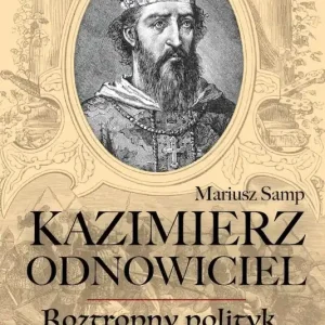 Kazimierz Odnowiciel Roztropny polityk, zwycięski wódz