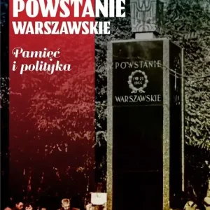 Powstanie Warszawskie Pamięć i polityka