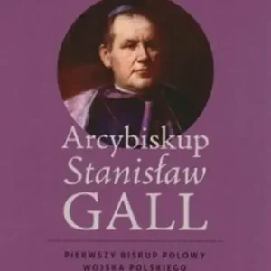Arcybiskup Stanisław Gall Pierwszy biskup polowy Wojska Polskiego