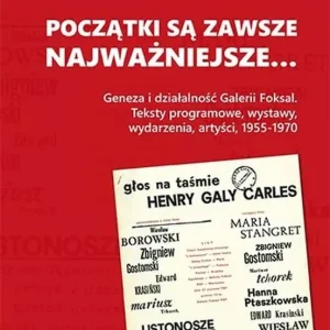 Początki są zawsze najważniejsze… Geneza i działalność Galerii Foksal. Teksty programowe, wystawy, wydarzenia, artyści, 1955-1970