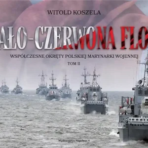 Biało-czerwona flota Współczesne okręty Polskiej Marynarki Wojennej. Tom II