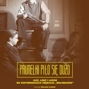 Prunelki piło się dużo Jazz, Łódź i ludzie we wspomnieniach trębacza „Melomanów”