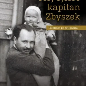 Mój ojciec kapitan Zbyszek. Polskość po wileńsku