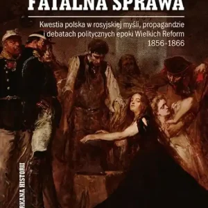 Fatalna sprawa. Kwestia polska w rosyjskiej...