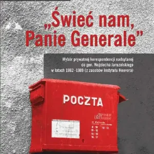 „Świeć nam, Panie Generale” Wybór prywatnej korespondencji nadsyłanej do gen. Wojciecha Jaruzelskiego w latach 1982–1989 (z zaso