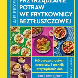 Airfryer. Przyrządzanie potraw we frytkownicy beztłuszczowej
