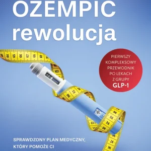Ozempic – rewolucja. Sprawdzony plan medyczny, który pomoże ci wyleczyć otyłość, skończyć z efektem jojo i chronić się przed chorobami