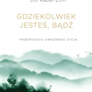 Gdziekolwiek jesteś, bądź. Przewodnik uważnego życia wyd. 2025