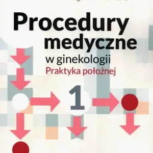 Procedury medyczne w ginekologii Tom 1. Praktyka położnej