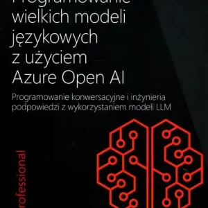 Programowanie wielkich modeli językowych z użyciem Azure OpenAI. Programowanie konwersacyjne i inżynieria podpowiedzi z wykorzystaniem modeli LLM