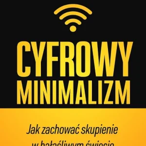 Cyfrowy minimalizm Jak zachować skupienie w hałaśliwym świecie