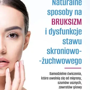 Naturalne sposoby na bruksizm i dysfunkcje stawu skroniowo-żuchwowego
