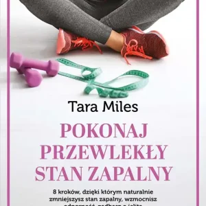 Pokonaj przewlekły stan zapalny. 8 kroków, dzięki którym naturalnie zmniejszysz stan zapalny, wzmocnisz odporność, zadbasz o jelita i odzyskasz dobre samopoczucie