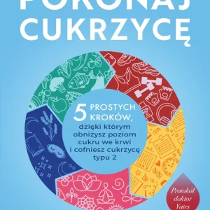 Pokonaj cukrzycę. 5 prostych kroków, dzięki którym obniżysz poziom cukru we krwi i cofniesz cukrzycę typu 2